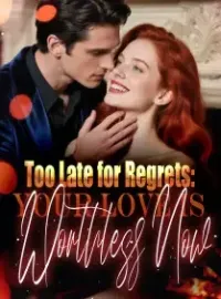 Too Late for Regrets: Your Love Is Worthless Now Novel Cover