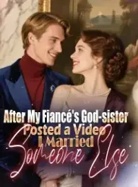 After My Fiancé's God-sister Posted a Video, I Married Someone Else Novel Cover
