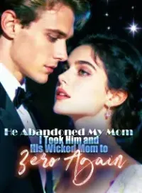 He Abandoned My Mom, I Took Him and His Wicked Mom to Zero Again Novel Cover