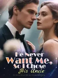 He Never Want Me, So I Chose His Uncle Novel Cover