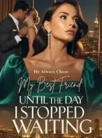 He Always Chose I Best Friend,Until The Day I Stopped Waiting Novel Cover