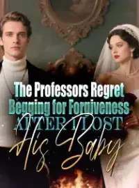 The Professors Regret Begging for Forgiveness After I Lost His Baby Novel Cover