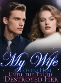 My Wife Loved Him, Until the Truth Destroyed Her Novel Cover
