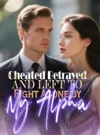 Cheated, Betrayed, and Left to Fight Alone by My Alpha Novel Cover