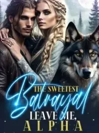 The Sweetest Batrayal : Leave Me, Alpha! Novel Cover