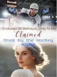 I Endured 99 Betrayals, Only to Be Claimed Once by the Hockey Alpha Novel Cover