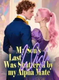 My Son's Last Wish Was Shattered by my Alpha Mate Novel Cover