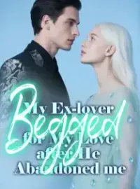 My Ex-lover Begged for My Love after He Abandoned me Novel Cover