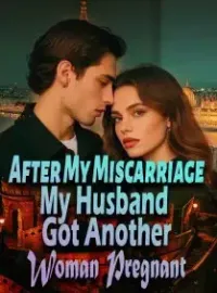 After My Miscarriage, My Husband Got Another Woman Pregnant Novel Cover