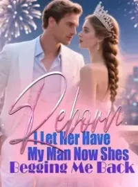 Reborn I Let Her Have My Man Now Shes Begging Me Bac Novel Cover