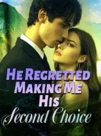 He Regretted Making Me His Second Choice Novel Cover