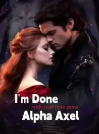 I'm Done with Your Little Game, Alpha Axel Novel Cover