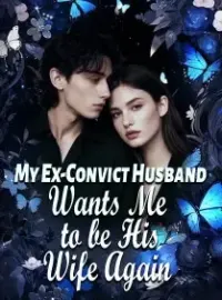 My Ex-Convict Husband Wants Me to be His Wife... Again! Novel Cover