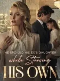 He Spoiled His Ex's Daughter While Starving His Own Novel Cover