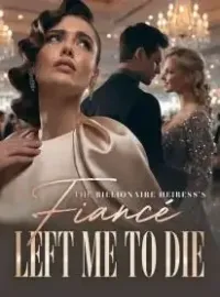 The Billionaire Heiress's Fiancé Left Me to Die Novel Cover