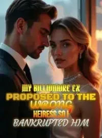 My Billionaire Ex Proposed to the Wrong Heiress,So I Bankrupted Him Novel Cover
