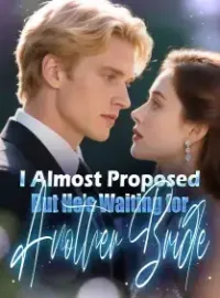 I Almost Proposed, But He's Waiting for Another Bride Novel Cover