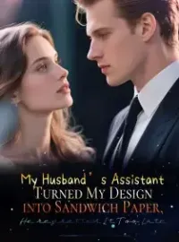 My Husband’s Assistant Turned My Design into Sandwich Paper, He regretted It Too Late Novel Cover