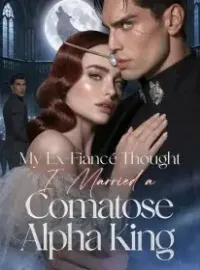 My Ex-Fiancé Thought I Married a Comatose Alpha King Novel Cover