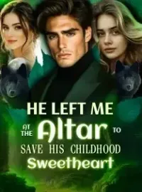 He Left Me at the Altar to Save His Childhood Sweetheart Novel Cover