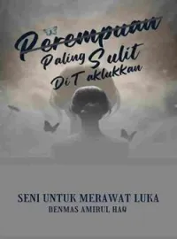 Sampul Novel PEREMPUAN PALING SULIT DITAKLUKKAN  (Seni Untuk Merawat Luka)