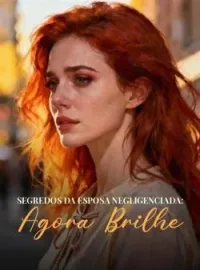 Capa do Romance Segredos da Esposa Negligenciada: Agora Brilhe