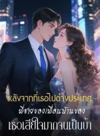 ภาพปกนิยาย หลังจากที่เธอไปต่างประเทศ พี่ชายของเพื่อนบ้านของเธอเสียใจมากจนเป็นบ้า