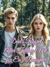 Dad's Regret After Killing Me for Ex's Daughter Novel Cover
