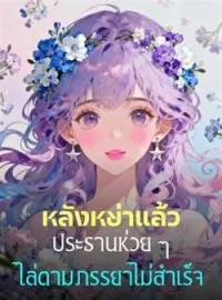 ภาพปกนิยาย หลังหย่าแล้ว ประธานห่วย ๆ ไล่ตามภรรยาไม่สำเร็จ