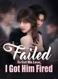Failed To Get His Love, I Got Him Fired